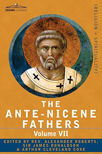 The Ante-Nicene Fathers: The Writings of the Fathers Down to A.D. 325, Volume VII Fathers of the Third and Fourth Century - Lactantius, Venanti von Cosimo Classics